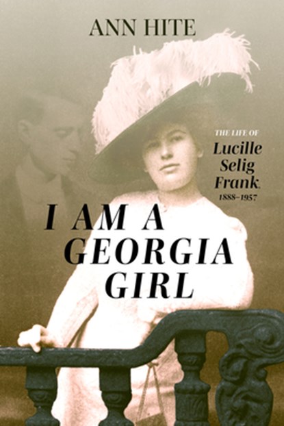 I Am a Georgia Girl: The Life of Lucille Selig Frank, 1888-1957, Ann Hite - Gebonden - 9780881469981
