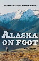 Alaska On Foot - Wilderness Techniques for the Far North | Erik Molvar | 