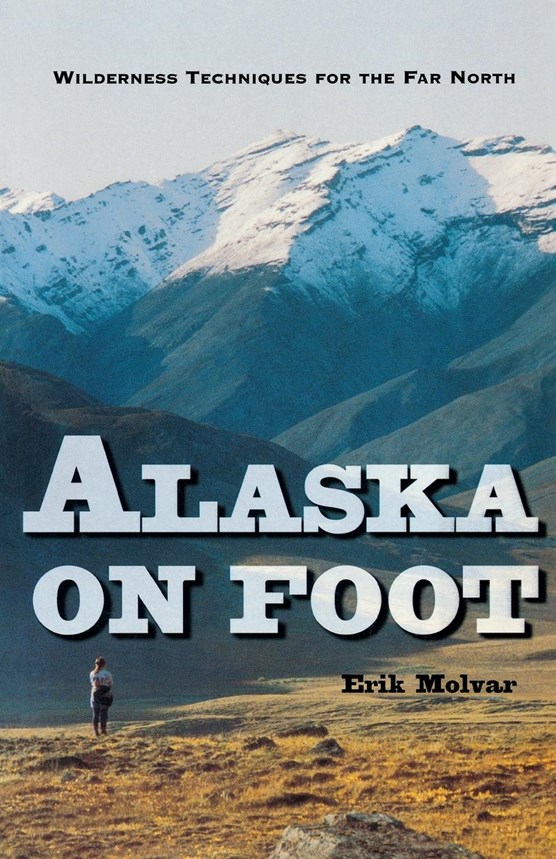 Alaska On Foot - Wilderness Techniques for the Far North