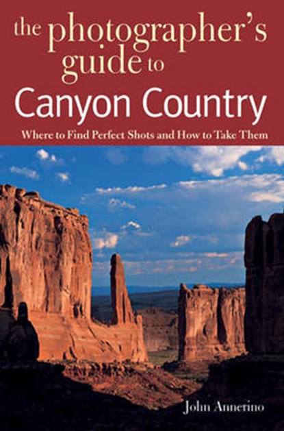 The Photographer's Guide to Canyon Country, John Annerino - Paperback - 9780881506631