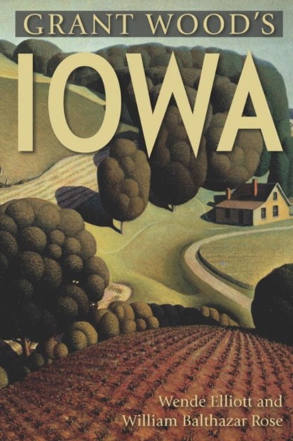 Grant Wood's Iowa, Wende Elliott ; William Rose - Paperback - 9780881509922