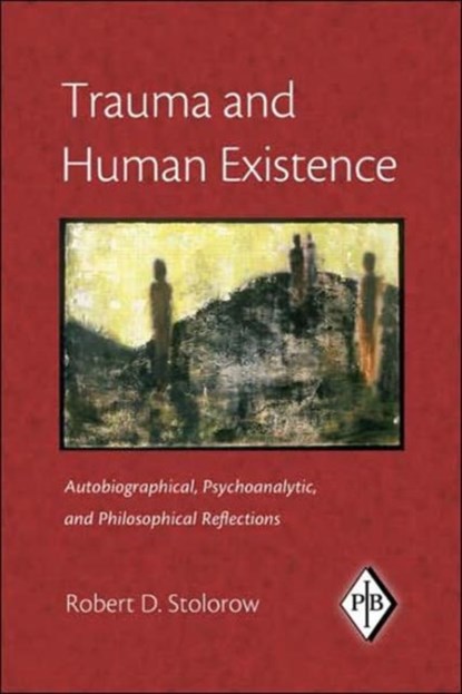 Trauma and Human Existence, ROBERT D. (FOUNDING FACULTY MEMBER,  Institute of Contemporary Psychoanalysis, Los Angeles, and Institute for the Psychoanalytic Study of Subjectivity, New York) Stolorow - Paperback - 9780881634679