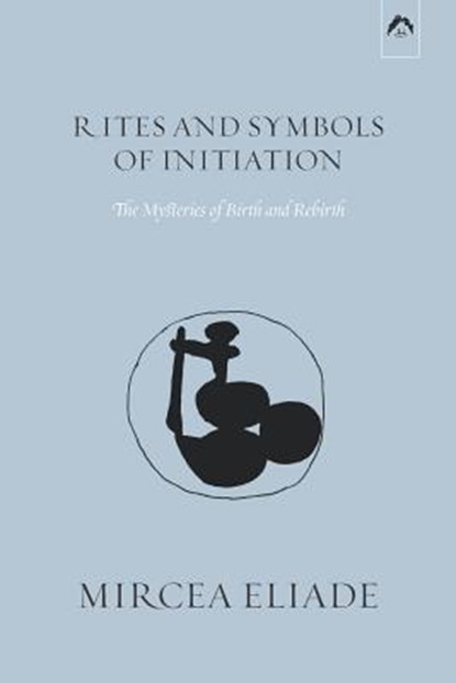 Rites and Symbols of Initiation, Mircea Eliade - Paperback - 9780882140612