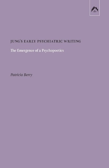 Jung's Early Psychiatric Writing: The Emergence of a Psychopoetics, Patricia Berry - Paperback - 9780882141398