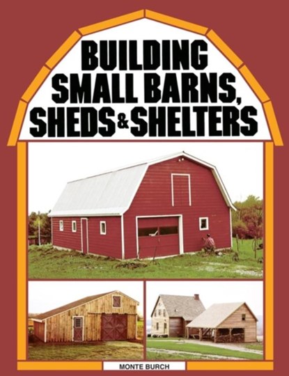 Building Small Barns, Sheds & Shelters, Monte Burch - Paperback - 9780882662459