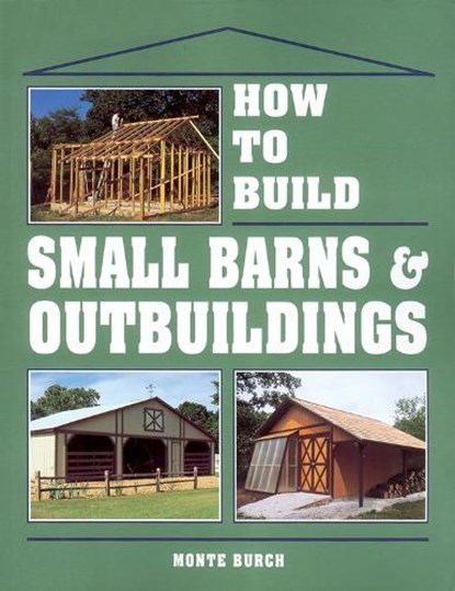 How to Build Small Barns & Outbuildings, Monte Burch - Paperback - 9780882667737