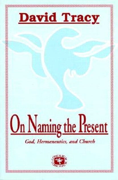 On Naming the Present: Reflections on Catholicism, Hermeneutics, and the Church, David Tracy - Paperback - 9780883449721