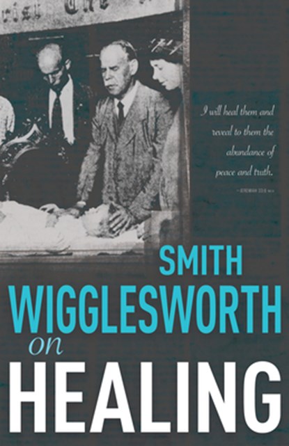 Smith Wigglesworth on Healing, Smith Wigglesworth - Paperback - 9780883684269
