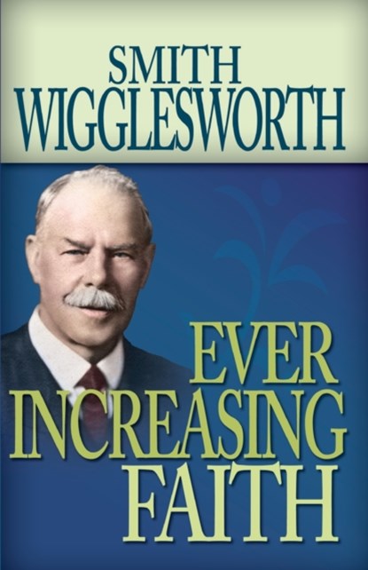 Ever Increasing Faith, Smith Wigglesworth - Paperback - 9780883686331