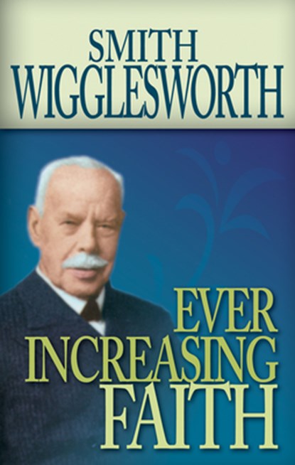 Ever Increasing Faith, Smith Wigglesworth - Paperback - 9780883686331