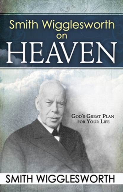 Smith Wigglesworth on Heaven, Smith Wigglesworth - Paperback - 9780883689547