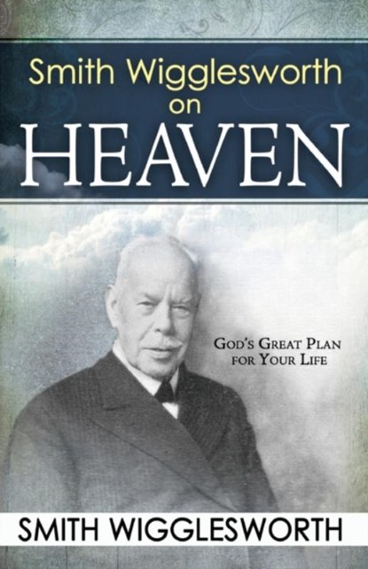 Smith Wigglesworth on Heaven, Smith Wigglesworth - Paperback - 9780883689547