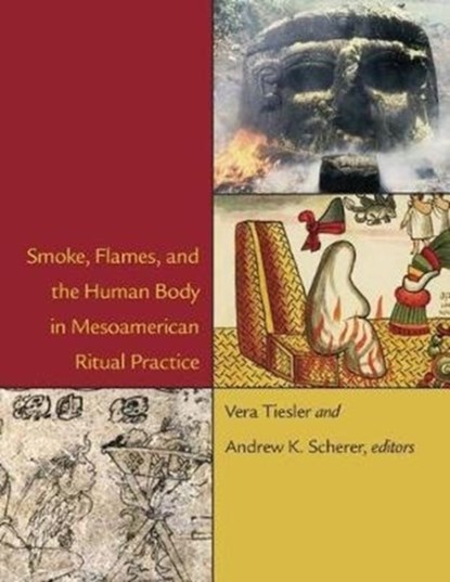 Smoke, Flames, and the Human Body in Mesoamerican Ritual Practice, Vera Tiesler ; Andrew K. Scherer - Gebonden - 9780884024262