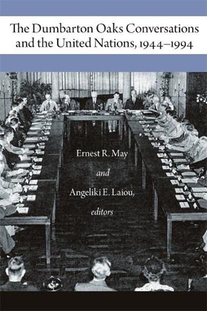 The Dumbarton Oaks Conversations and the United Nations, 1944–1994, Ernest R. May ; Angeliki E. Laiou - Paperback - 9780884024682