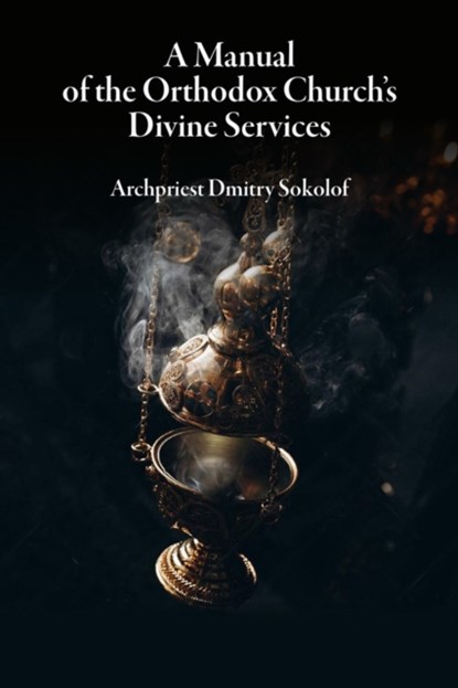 A Manual of the Orthodox Church's Divine Services, Dmitry Sokolof - Paperback - 9780884654926