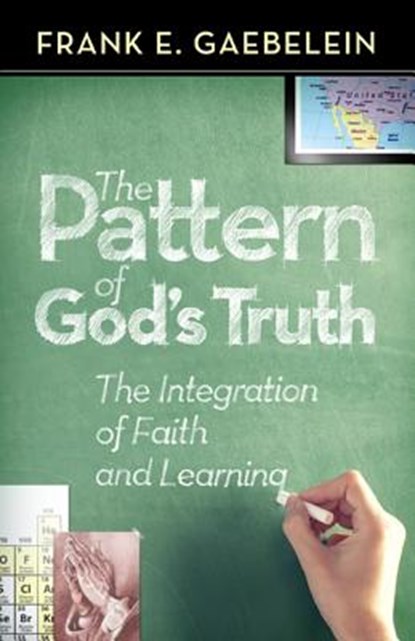 The Pattern of God's Truth: The Integration of Faith and Learning, Frank E. Gaebelein - Paperback - 9780884691709