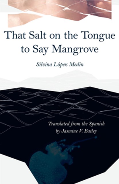 That Salt on the Tongue to Say Mangrove, Silvina Lopez Medin ; Jasmine V. Bailey - Paperback - 9780887486715