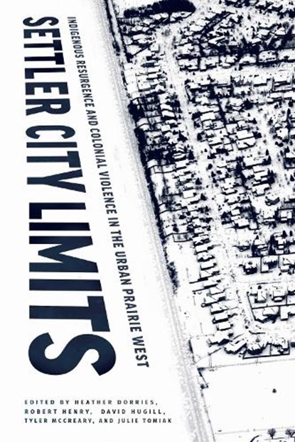 Settler City Limits, Heather Dorries ; Robert Henry ; David Hugill - Gebonden - 9780887559006