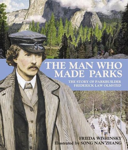 The Man Who Made Parks: The Story of Parkbuilder Frederick Law Olmsted, Frieda Wishinsky - Paperback - 9780887769023