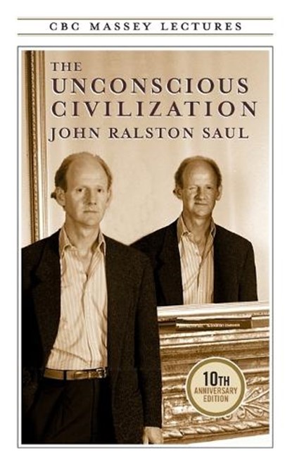 The Unconscious Civilization, John R Saul - Paperback - 9780887847318
