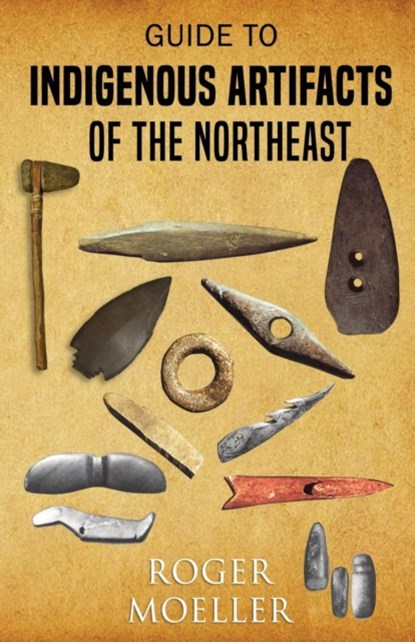 Guide to Indigenous Artifacts of the Northeast, Roger Moeller - Paperback - 9780888392954