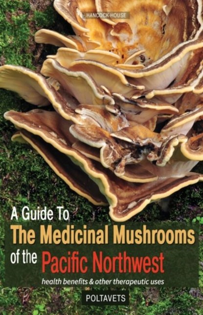 Guide to Medicinal Mushrooms of the Pacific Northwest, Svetlana Poltavets ; Eugene Poltavets - Paperback - 9780888393517