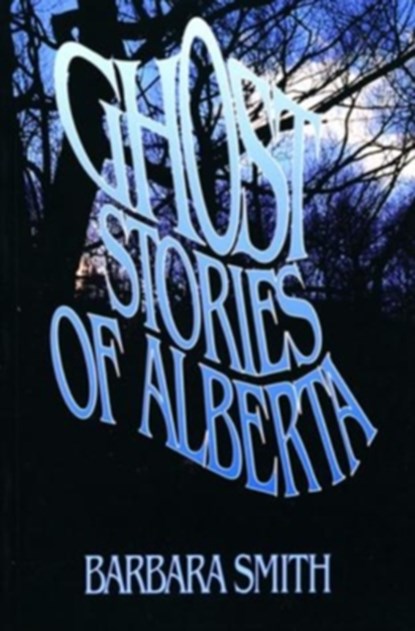 Ghost Stories of Alberta, Barbara Smith - Paperback - 9780888821522