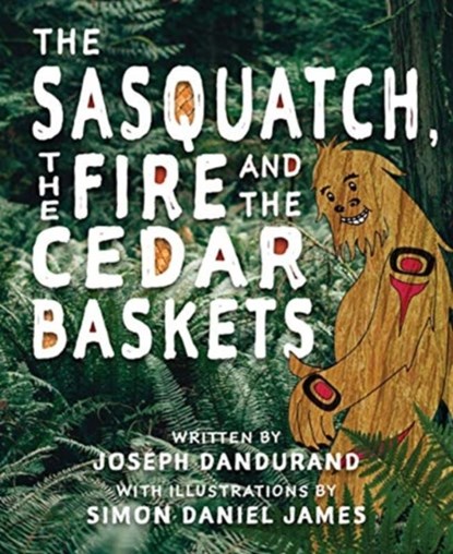 The Sasquatch, the Fire and the Cedar Baskets, Joseph Dandurand - Paperback - 9780889713765