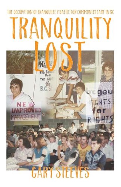 Tranquility Lost: The Occupation of Tranquille and Battle for Community Care in BC, Gary Steeves - Paperback - 9780889713864