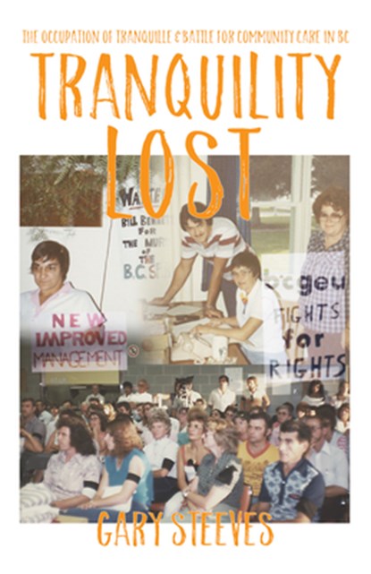 Tranquility Lost: The Occupation of Tranquille and Battle for Community Care in BC, Gary Steeves - Paperback - 9780889713864