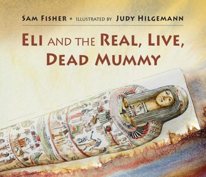 Eli and the Real, Live, Dead Mummy, Sam Fisher - Gebonden - 9780889957305