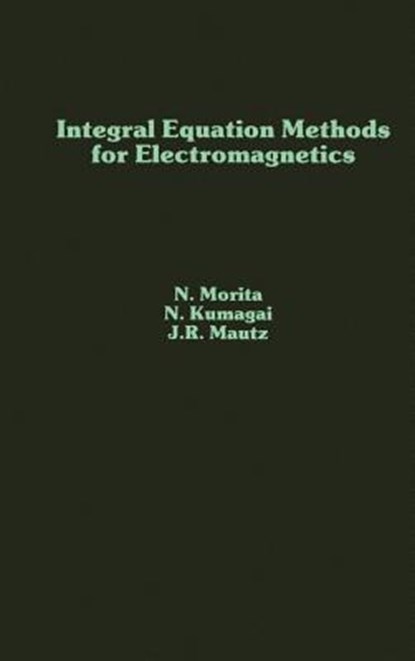 Integral Equation Methods for Electromagnetics, Nagayoshi Morita - Gebonden - 9780890064825