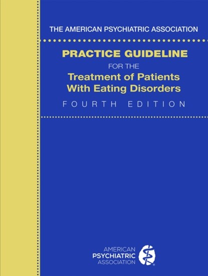 The American Psychiatric Association Practice Guideline for the Treatment of Patients with Eating Disorders, American Psychiatric Association - Paperback - 9780890425848