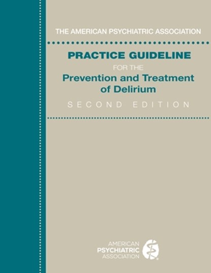 American Psychiatric Association Practice Guideline for the Prevention and Treatment of Delirium, American Psychiatric Association - Paperback - 9780890428030