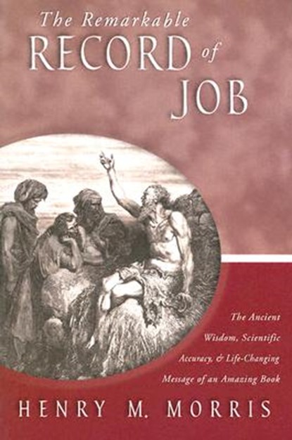 The Remarkable Record of Job: The Ancient Wisdom, Scientific Accuracy, & Life-Changing Message of an Amazing Book, Henry Morris - Paperback - 9780890512920