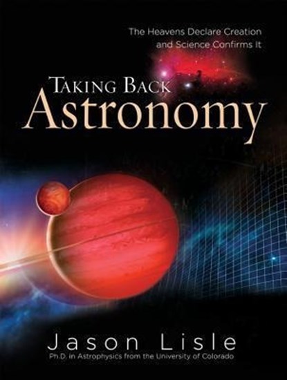 Taking Back Astronomy, Jason Lisle - Gebonden - 9780890514719
