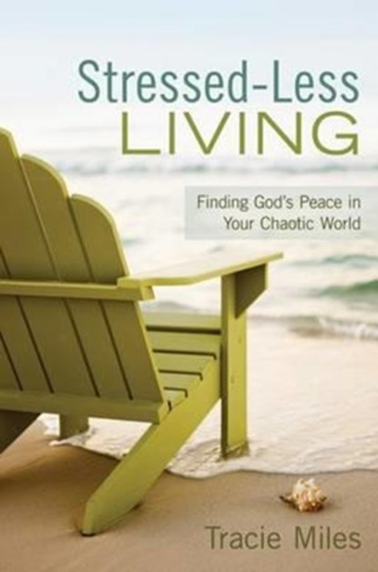 Stressed-Less Living: Finding God's Peace in Your Chaotic World, Tracie Miles - Paperback - 9780891123354
