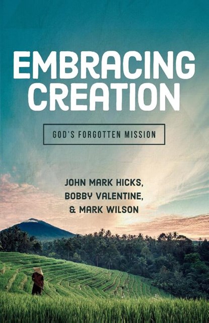Embracing Creation: God's Forgotten Mission, John Mark Hicks ; Bobby Valentine ; Mark Wilson - Paperback - 9780891123361