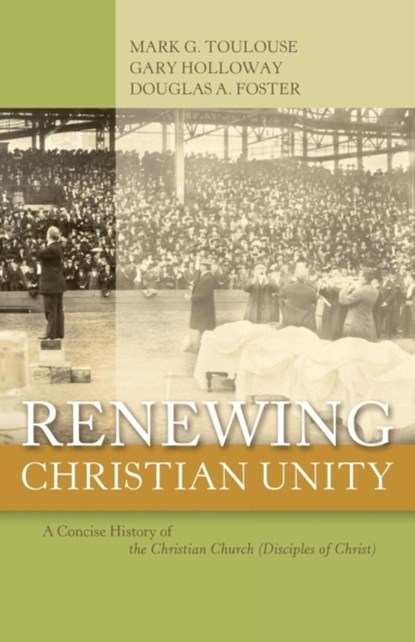 Renewing Christian Unity, Mark G Toulouse ; Gary Holloway ; Douglas A Foster - Paperback - 9780891125433