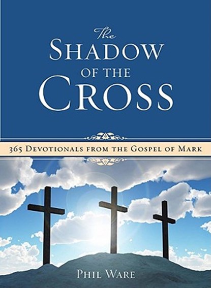 Shadow of the Cross: 365 Devotionals from the Gospel of Mark, Phil Ware - Paperback - 9780891126423