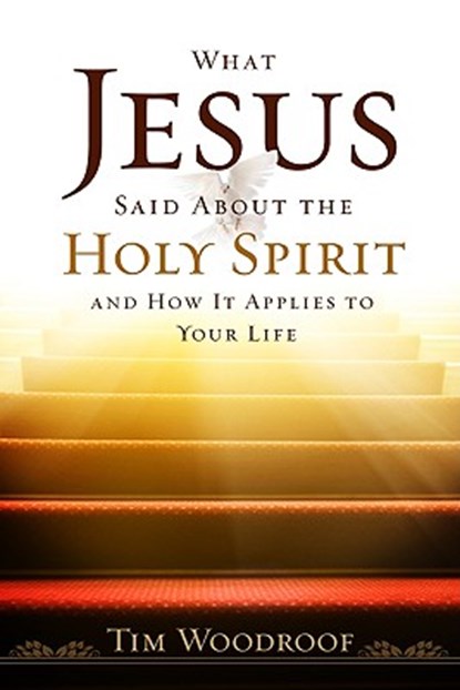 What Jesus Said about the Holy Spirit: And How It Applies to Your Life, Tim Woodroof - Paperback - 9780891126478
