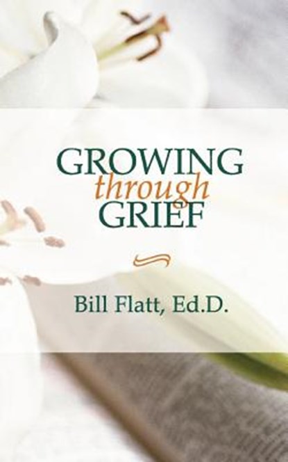 Growing Through Grief, Bill W Flatt ; Bill Flatt - Paperback - 9780892253050