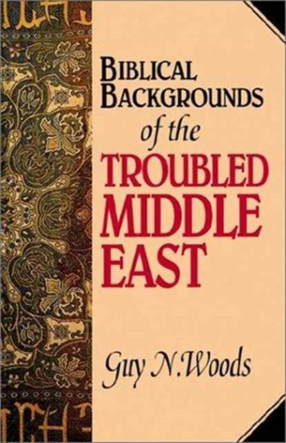 Biblical Backgrounds Of The Troubled Middle East, Guy N Woods - Paperback - 9780892254101