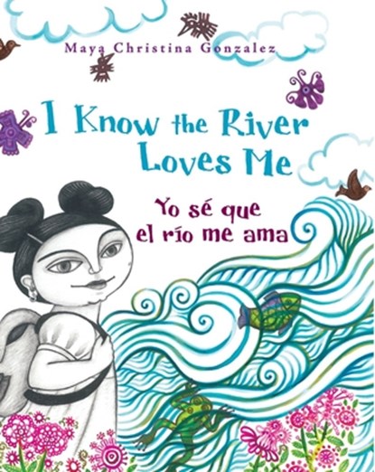I Know the River Loves Me / Yo Sé Que El Río Me Ama, Maya Gonzalez - Paperback - 9780892392360