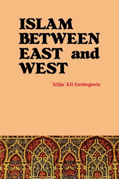Islam Between East and West, Alija Ali Izetbegovic - Paperback - 9780892591398