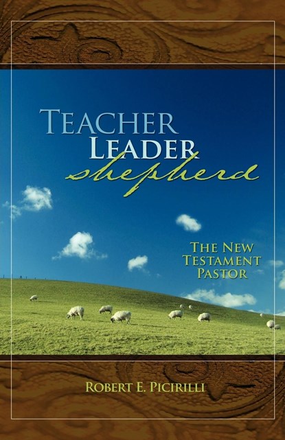 Teacher, Leader, Shepherd, Robert E. Picirilli - Paperback - 9780892655694