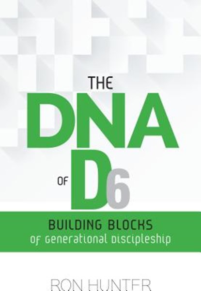 The DNA of D6: Building Blocks of Generational Discipleship, Ron Hunter - Paperback - 9780892656554