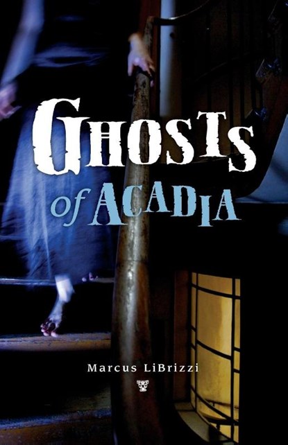 Ghosts of Acadia, Marcus LiBrizzi - Paperback - 9780892729210
