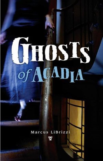 Ghosts of Acadia, Marcus LiBrizzi - Ebook - 9780892729258