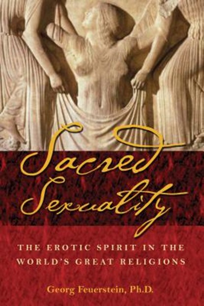 Sacred Sexuality: The Erotic Spirit in the World's Great Religions, Georg Feuerstein - Paperback - 9780892811267